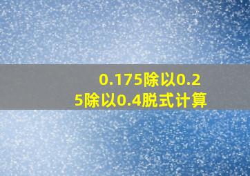 0.175除以0.25除以0.4脱式计算