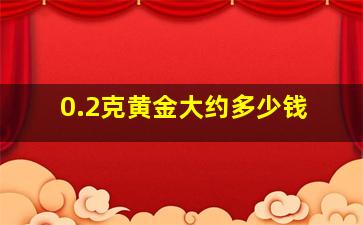 0.2克黄金大约多少钱