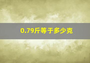 0.79斤等于多少克