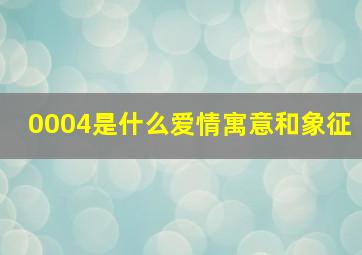 0004是什么爱情寓意和象征