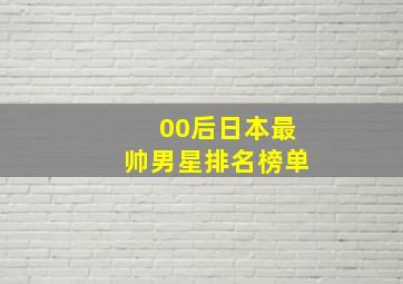 00后日本最帅男星排名榜单