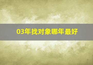 03年找对象哪年最好