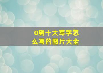 0到十大写字怎么写的图片大全