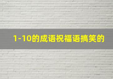 1-10的成语祝福语搞笑的