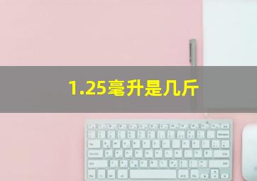 1.25毫升是几斤