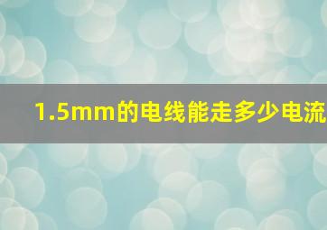 1.5mm的电线能走多少电流