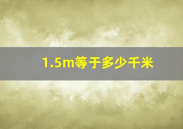 1.5m等于多少千米