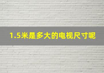 1.5米是多大的电视尺寸呢