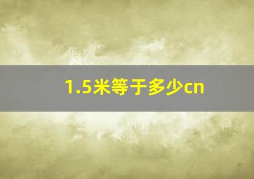 1.5米等于多少cn