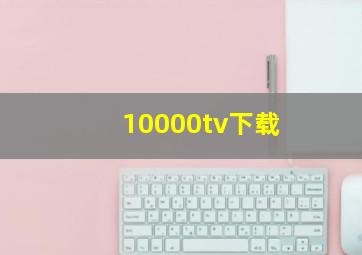 10000tv下载