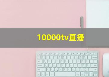 10000tv直播