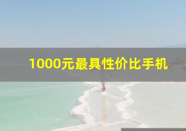 1000元最具性价比手机