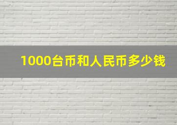 1000台币和人民币多少钱