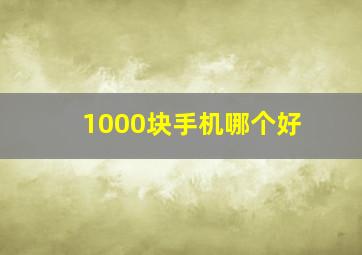 1000块手机哪个好