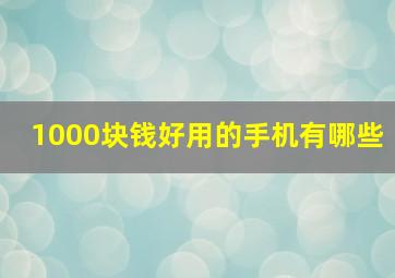 1000块钱好用的手机有哪些