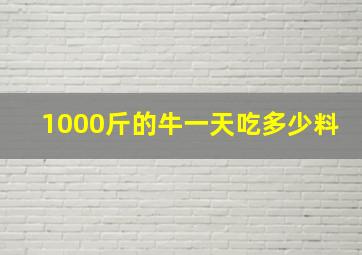 1000斤的牛一天吃多少料