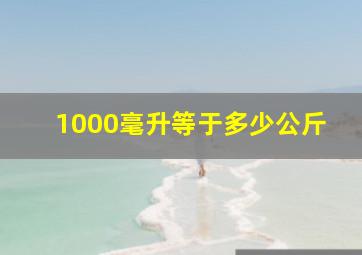 1000毫升等于多少公斤