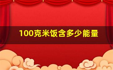 100克米饭含多少能量