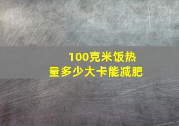 100克米饭热量多少大卡能减肥