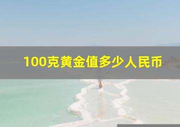 100克黄金值多少人民币