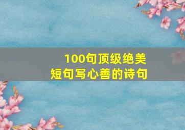 100句顶级绝美短句写心善的诗句