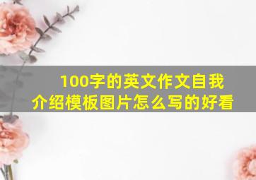 100字的英文作文自我介绍模板图片怎么写的好看