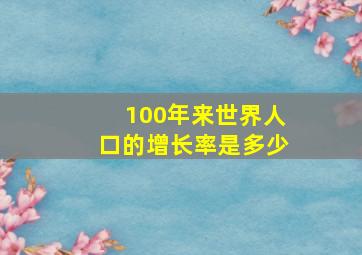 100年来世界人口的增长率是多少