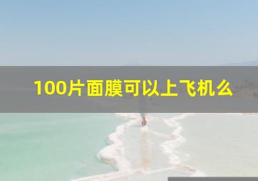 100片面膜可以上飞机么