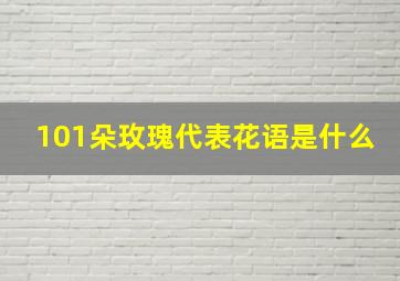 101朵玫瑰代表花语是什么