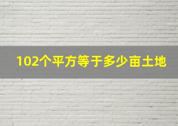 102个平方等于多少亩土地