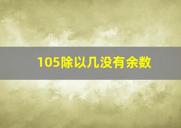 105除以几没有余数