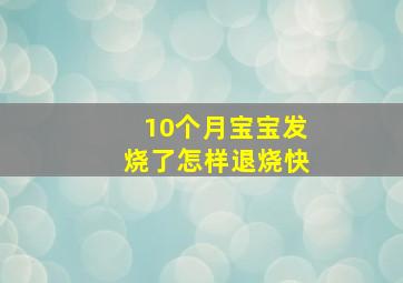 10个月宝宝发烧了怎样退烧快