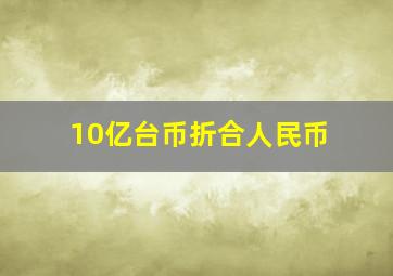 10亿台币折合人民币