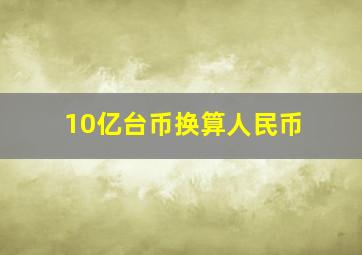 10亿台币换算人民币