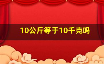 10公斤等于10千克吗