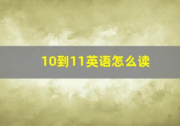 10到11英语怎么读