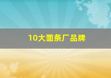 10大面条厂品牌