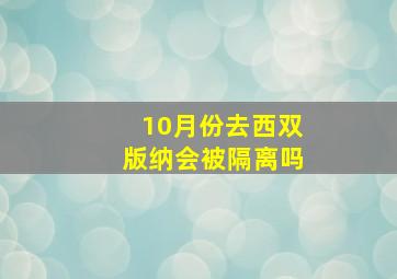 10月份去西双版纳会被隔离吗