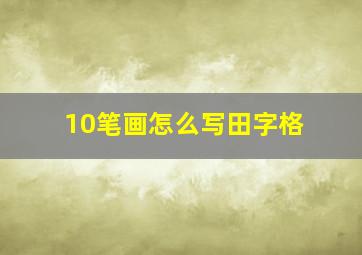 10笔画怎么写田字格