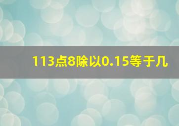 113点8除以0.15等于几