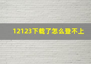 12123下载了怎么登不上