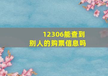 12306能查到别人的购票信息吗