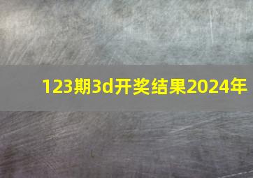 123期3d开奖结果2024年