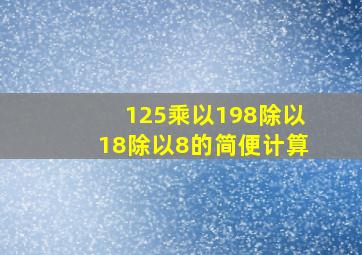 125乘以198除以18除以8的简便计算