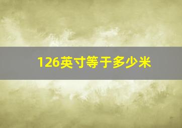 126英寸等于多少米