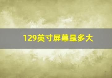 129英寸屏幕是多大