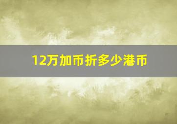 12万加币折多少港币