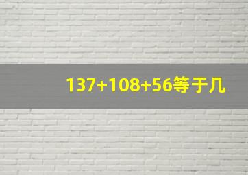 137+108+56等于几