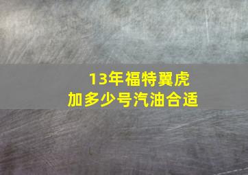 13年福特翼虎加多少号汽油合适