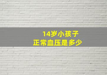 14岁小孩子正常血压是多少